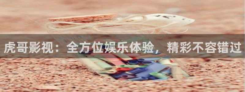金桔视频下载：虎哥影视：全方位娱乐体验，精彩不容错过