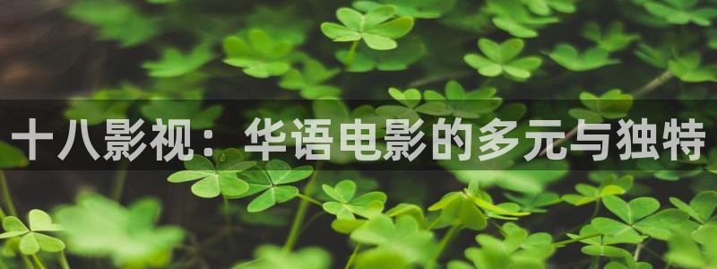 金桔直播视频观看：十八影视：华语电影的多元与独特
